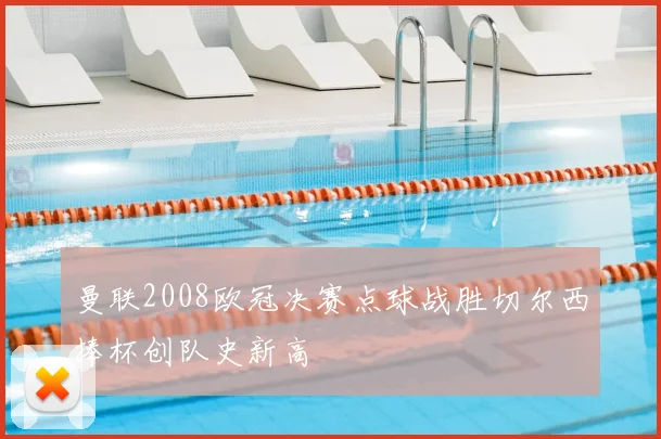 曼联2008欧冠决赛点球战胜切尔西捧杯创队史新高