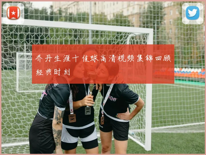 乔丹生涯十佳球高清视频集锦回顾经典时刻