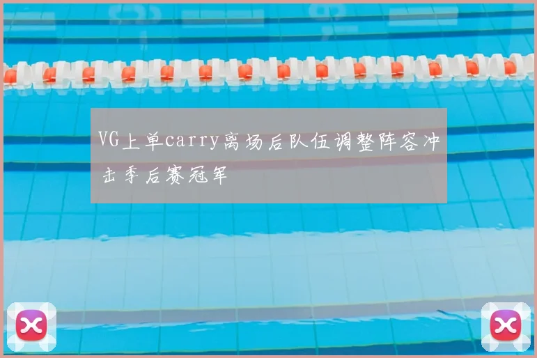 VG上单carry离场后队伍调整阵容冲击季后赛冠军
