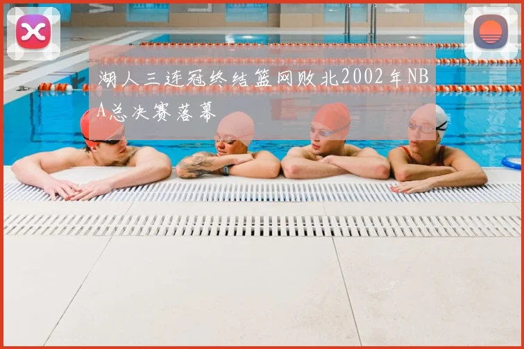 湖人三连冠终结篮网败北2002年NBA总决赛落幕