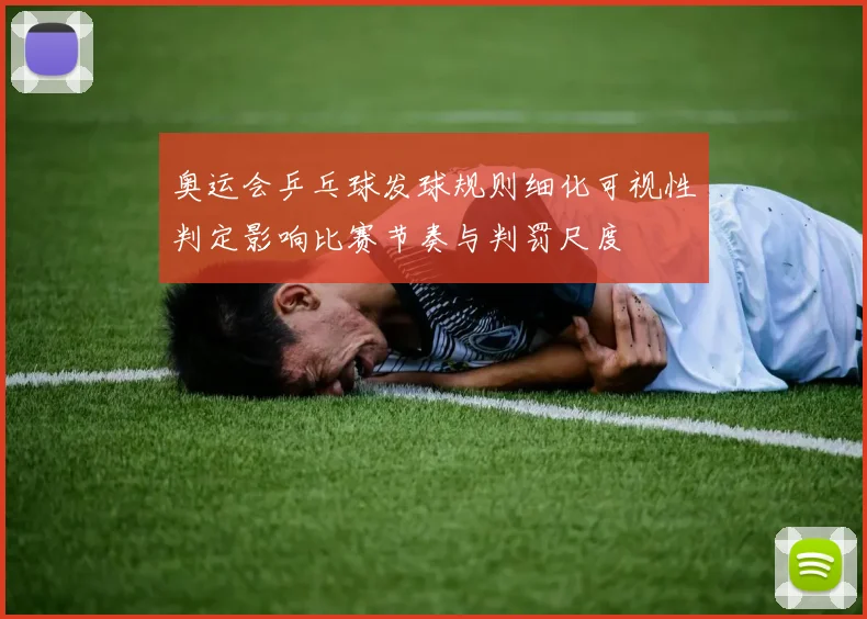 奥运会乒乓球发球规则细化可视性判定影响比赛节奏与判罚尺度